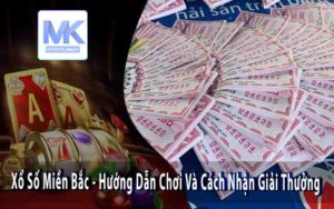 Xổ Số Miền Bắc - Hướng Dẫn Chơi Và Cách Nhận Giải Thưởng