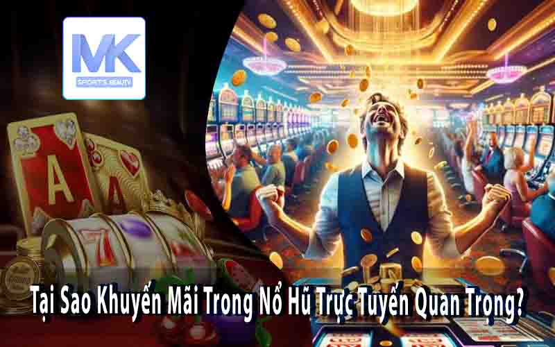 Tại Sao Khuyến Mãi Trong Nổ Hũ Trực Tuyến Quan Trọng?