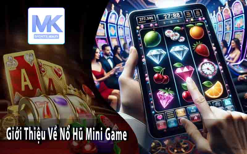 Giới Thiệu Về Nổ Hũ Mini Game