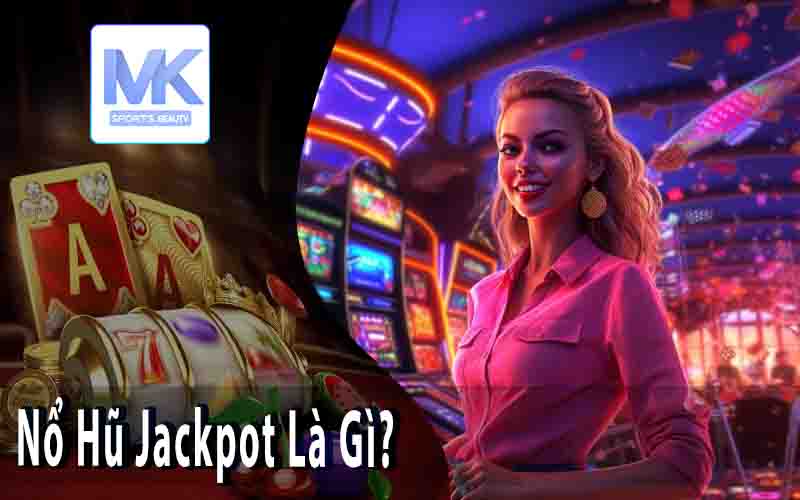 Nổ Hũ Jackpot Là Gì?