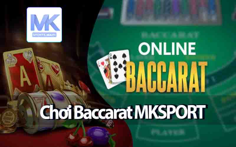 Tại Sao Chọn Baccarat Tại MKSPORT?