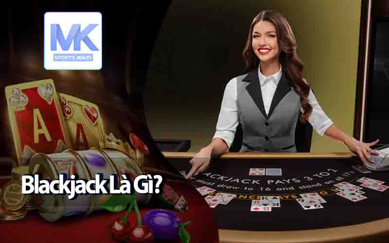 Blackjack Là Gì?