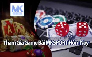 Tham Gia Game Bài MKSPORT Hôm Nay -Những Lợi Ích Không Thể Bỏ Qua