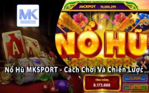 Nổ Hũ MKSPORT - Cách Chơi Và Chiến Lược Giúp Bạn Thắng Lớn